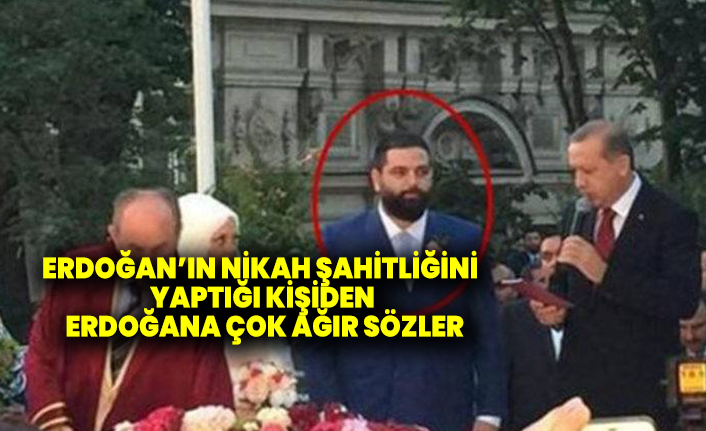 Erdoğan'ın nikah şahitliğini yaptığı kişiden Erdoğan'a çok ağır sözler
