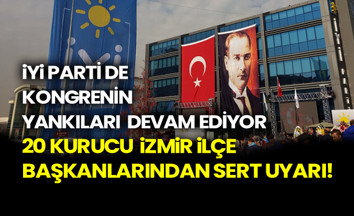 İYİ Parti de Kongrenin  yankıları  devam ediyor 20 kurucu İzmir ilçe başkanlarından sert uyarı!