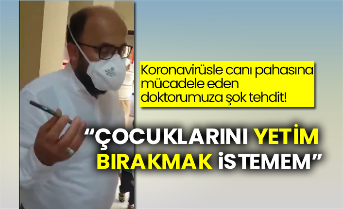 Koronavirüsle canı pahasına mücadele eden doktorumuza şok tehdit!  “Çocuklarını yetim bırakmak istemem”