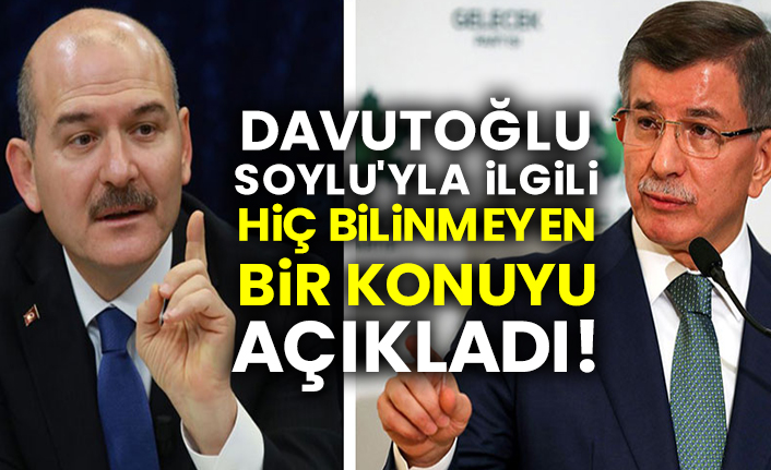 Davutoğlu, Soylu'yla ilgili hiç bilinmeyen bir konuyu açıkladı!