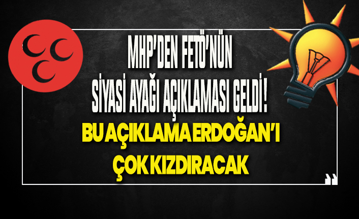 MHP'den FETÖ'nün siyasi ayağı açıklaması geldi! Bu açıklama Erdoğan'ı çok kızdıracak