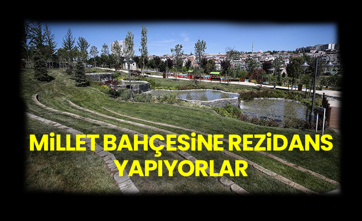 Millet bahçesine rezidans yapıyorlar