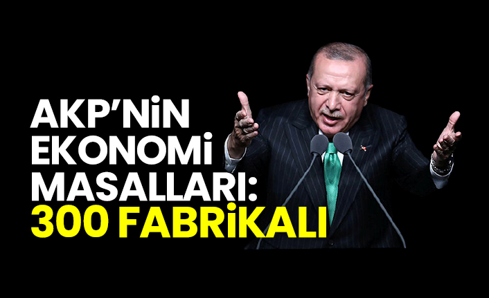 AKP’nin ekonomi masalları: 300 fabrikalı