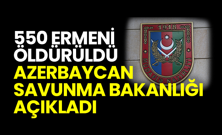 550 Ermeni öldürüldü Azerbaycan savunma bakanlığı açıkladı
