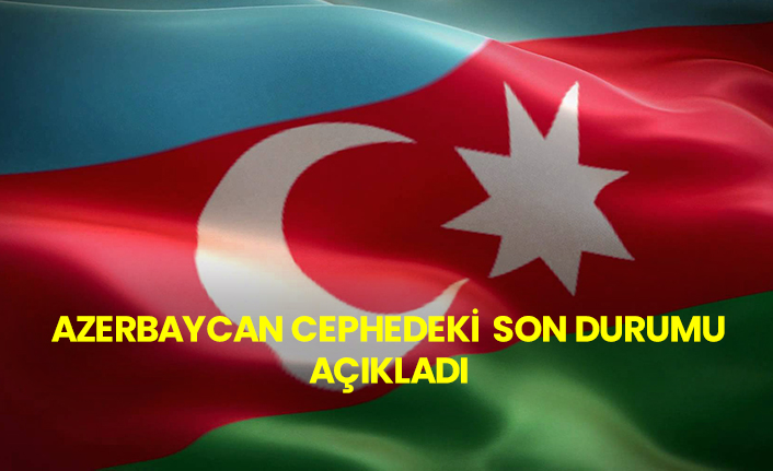 Azerbaycan cephedeki son durumu açıkladı