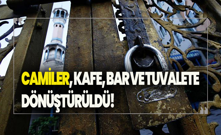 Camiler, kafe,bar ve tuvalete dönüştürüldü!