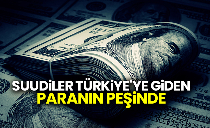 Suudiler Türkiye'ye giden paranın peşinde