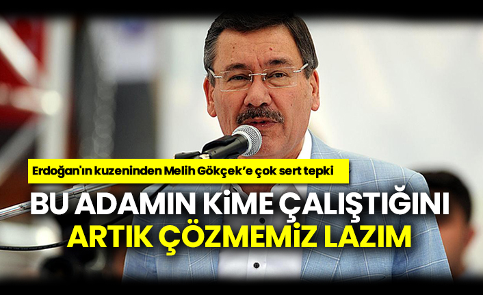 Bu adamın kime çalıştığını artık çözmemiz lazım,  Erdoğan'ın kuzeninden Melih Gökçek’e çok sert tepki