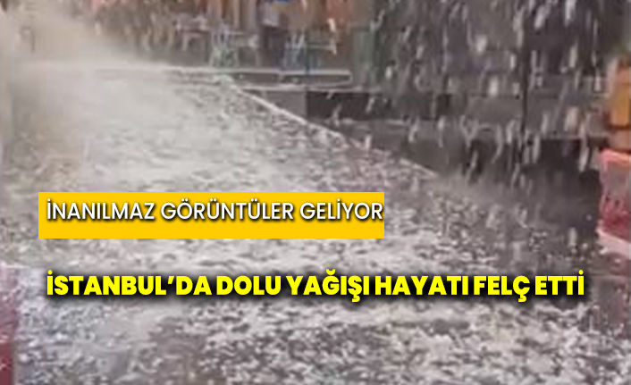 İstanbul’da dolu yağışı hayatı felç etti