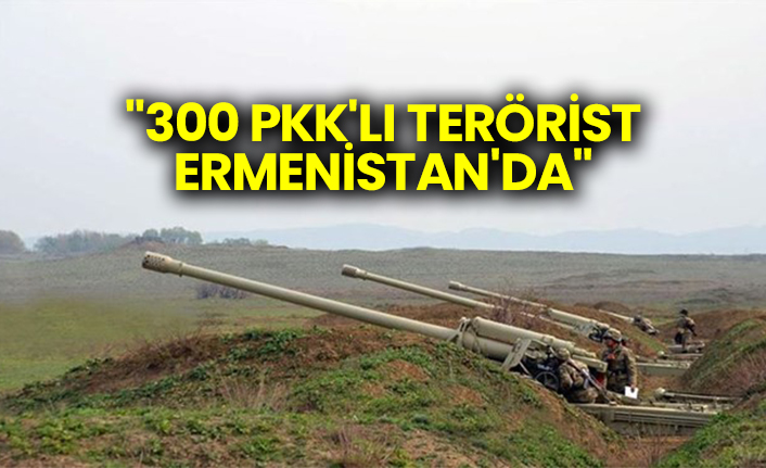 "300 PKK'lı terörist Ermenistan'da"