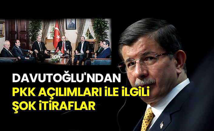 Davutoğlu'ndan PKK açılımları ile ilgili şok itiraflar