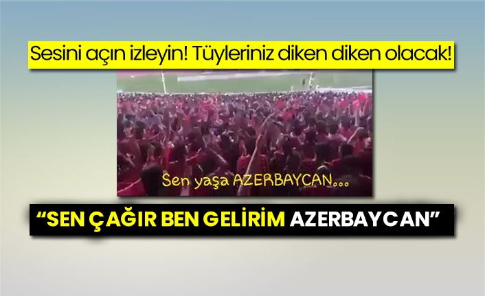 "Sen çağır ben gelirim Azerbaycan" Sesini açın izleyin! Tüyleriniz diken diken olacak!