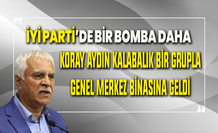 İYİ Parti'de bir bomba daha! Koray Aydın kalabalık grupla genel merkez binasına geldi