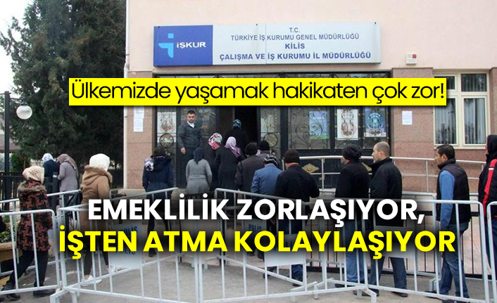 Ülkemizde yaşamak hakikaten çok zor! Emeklilik zorlaşıyor, işten atma kolaylaşıyor