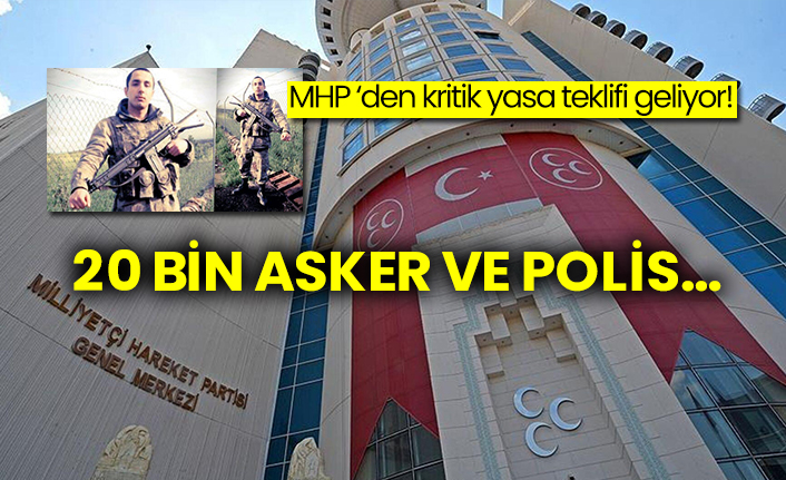 MHP ‘den kritik yasa teklifi geliyor!  20 bin asker ve polis…