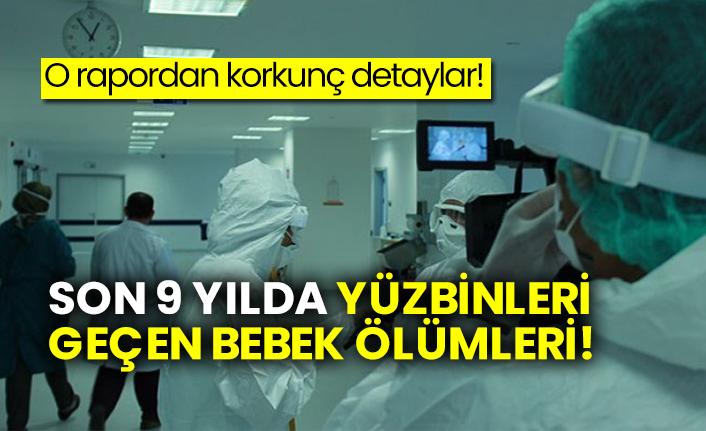 O rapordan korkunç detaylar!  Son 9 yılda korkutan bebek ölümleri!