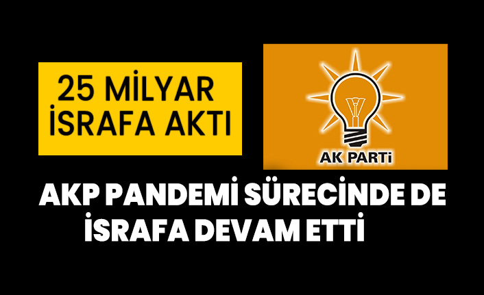 AKP Pandemi sürecinde de israfa devam etti
