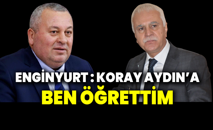 Cemal Enginyurt: Koray Aydın’a ben öğrettim