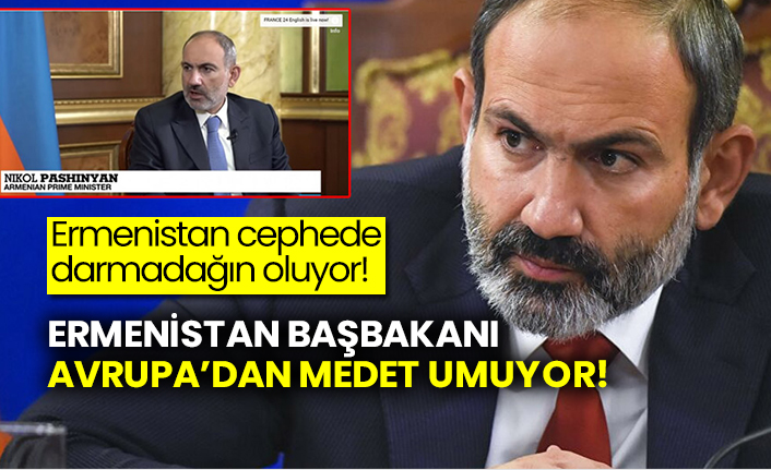 Ermenistan cephede darmadağın oluyor! Ermenistan Başbakanı Avrupa’dan medet umuyor!
