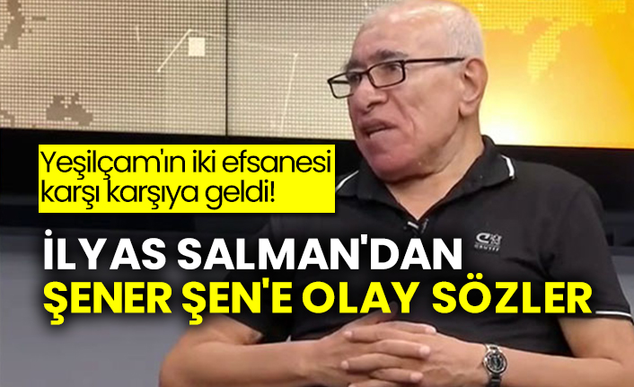 Yeşilçam'ın iki efsanesi karşı karşıya geldi!  İlyas Salman'dan Şener Şen'e olay sözler