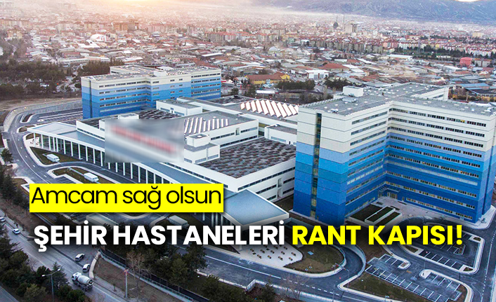 Şehir hastaneleri rant kapısı!