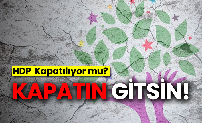 Kapatın gitsin! HDP kapatılıyor mu?