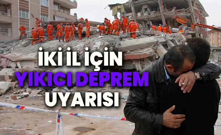 İki il için yıkıcı deprem uyarısı