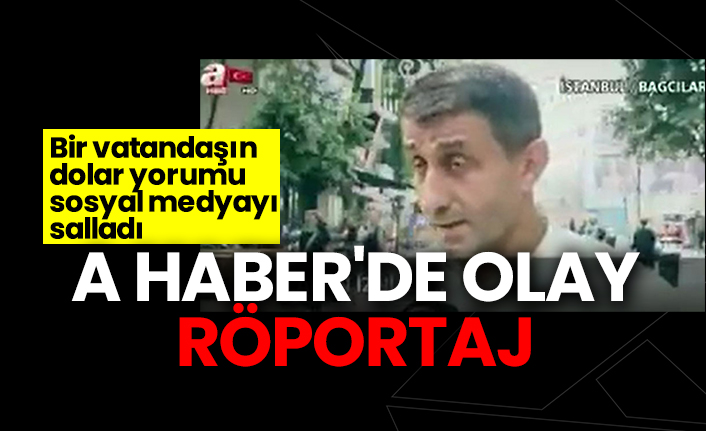 A Haber'de olay röportaj: Bir vatandaşın dolar yorumu sosyal medyayı salladı
