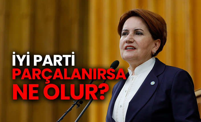 İYİ Parti parçalanırsa ne olur?