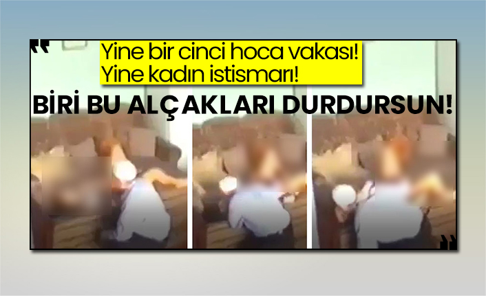 Yine bir cinci hoca vakası! Yine kadın istismarı!  Biri bu alçakları durdursun!
