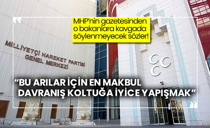 MHP’nin gazetesinden o bakanlara kavgada söylenmeyecek sözler!  “Bu arılar için en makbul davranış koltuğa iyice yapışmak”