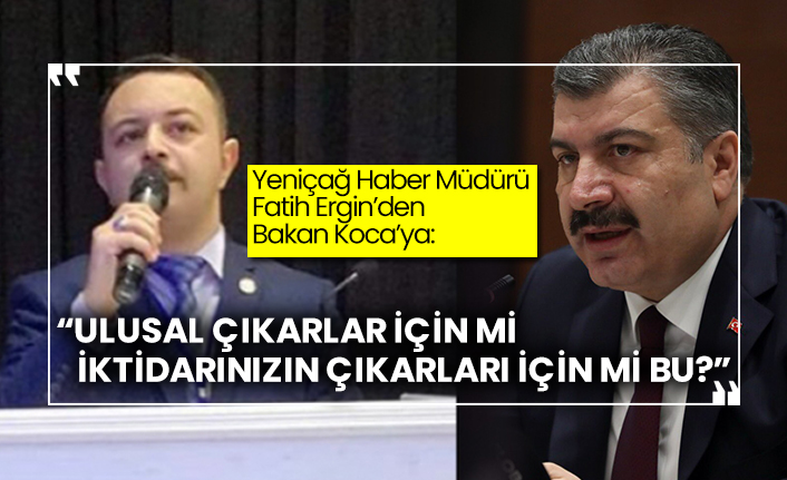 Fatih Ergin’den Bakan Koca’ya: "Ulusal çıkarlar için mi, iktidarınızın çıkarları için mi bu?"