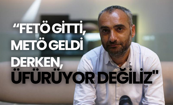İsmail Saymaz: “FETÖ gitti, METÖ geldi derken, üfürüyor değiliz"
