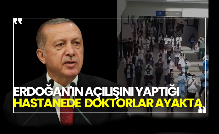 Erdoğan'ın açılışını yaptığı hastanede doktorlar ayakta