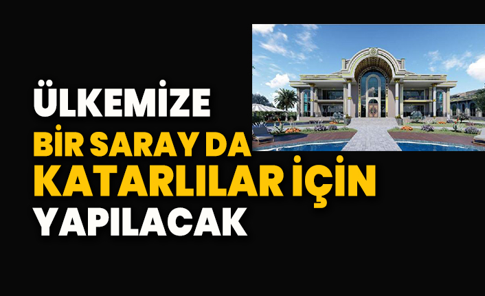 Ülkemize bir saray da Katarlılar için yapılacak