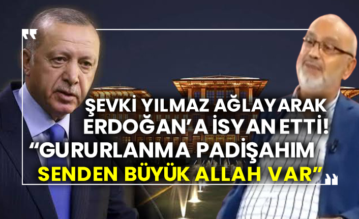Şevki Yılmaz ağlayarak Erdoğan’a isyan etti!