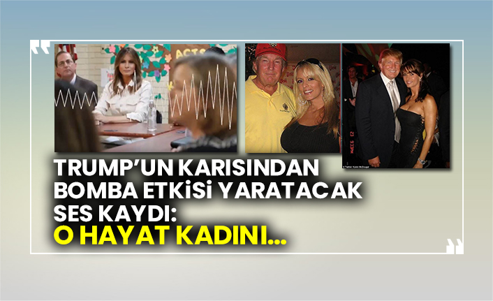 Melania Trump’tan bomba etkisi yaratacak ses kaydı: O hayat kadını…