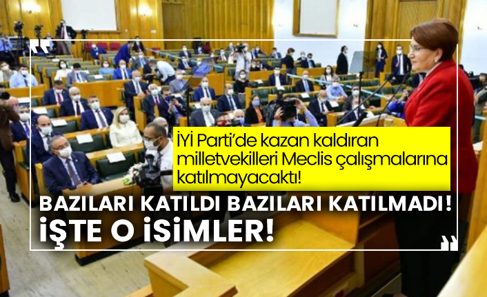 İYİ Parti’de kazan kaldıran milletvekilleri Meclis çalışmalarına katılmayacaktı! Bazıları katıldı bazıları katılmadı!