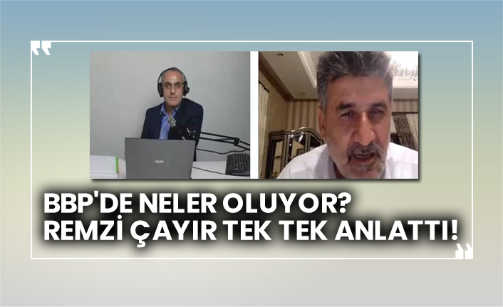 BBP'de neler oluyor? Remzi Çayır tek tek anlattı!