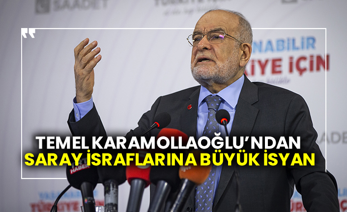 Temel Karamollaoğlu’ndan saray israflarına büyük isyan