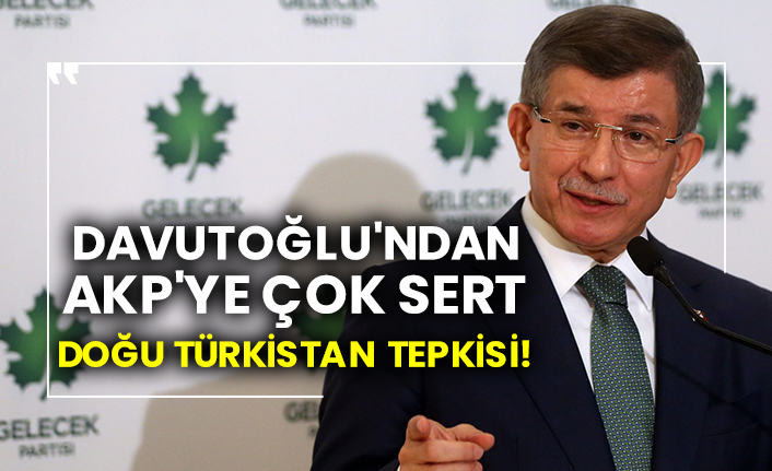 Davutoğlu'ndan AKP'ye çok sert Doğu Türkistan tepkisi!