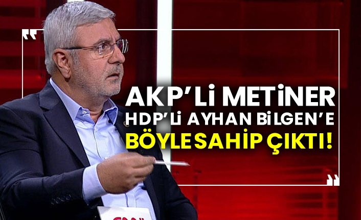 AKP’li Mehmet Metiner HDP’li Ayhan Bilgen’e böyle sahip çıktı!