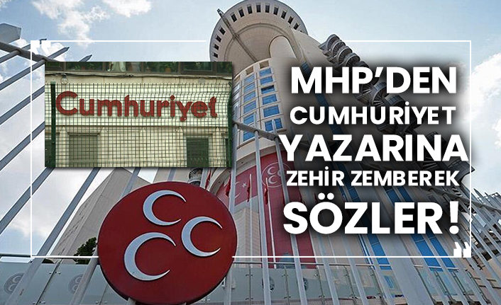 MHP’den Cumhuriyet yazarına zehir zemberek sözler!