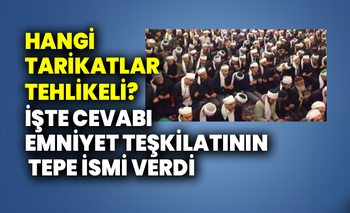 Hangi tarikatlar tehlikeli? İşte cevabı Emniyet Teşkilatının tepe ismi verdi