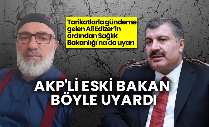 AKP'li eski Bakan böyle uyardı, Tarikatlarla gündeme gelen Ali Edizer’in ardından Sağlık Bakanlığı'na da uyarı