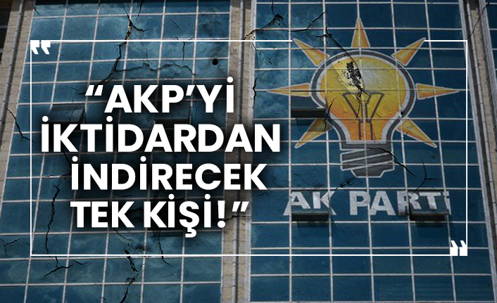 AKP’yi iktidardan indirecek tek kişi!