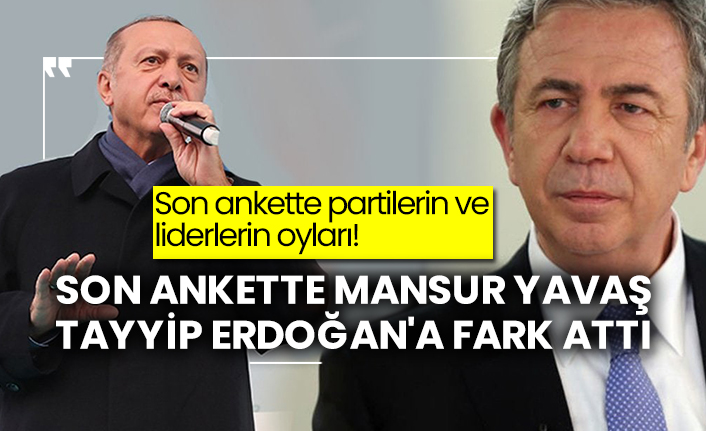 Son ankette partilerin ve liderlerin oyları! Son ankette Mansur Yavaş, Tayyip Erdoğan'a fark attı