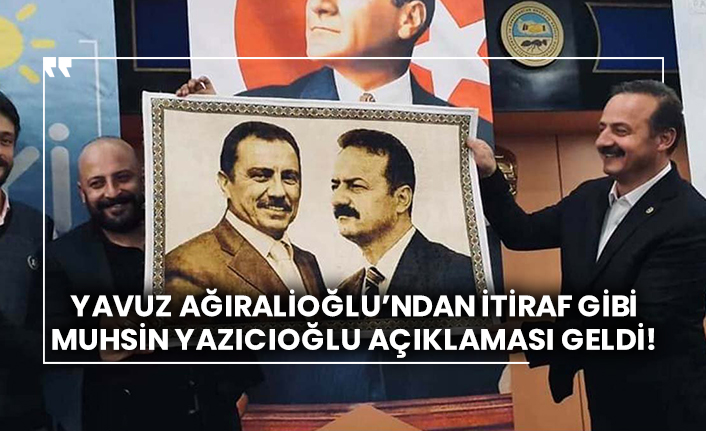 İYİ Partili Yavuz Ağırlioğlu'ndan itiraf gibi Muhsin Yazıcıoğlu açıklaması geldi