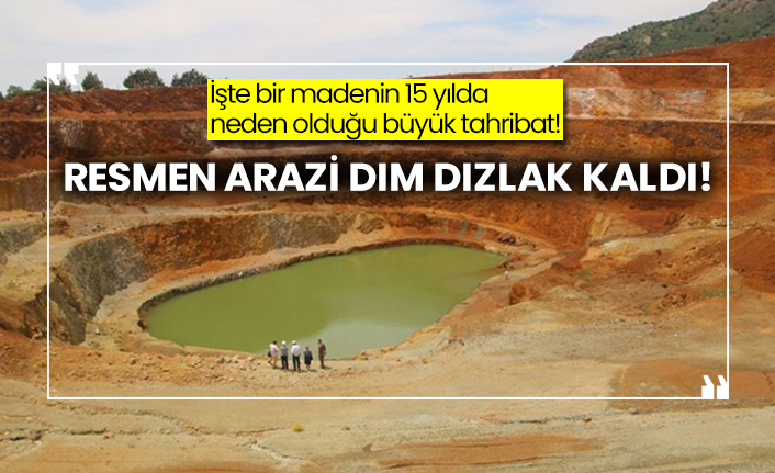 İşte bir madenin 15 yılda neden olduğu büyük tahribat!