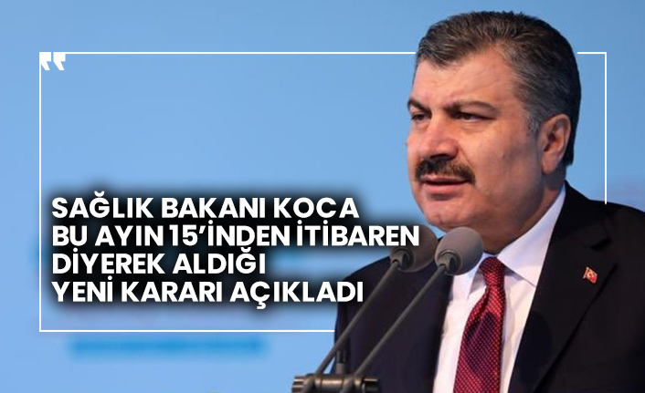 Sağlık Bakanı Koca bu ayın 15’inden itibaren diyerek aldığı yeni kararı açıkladı